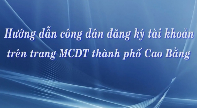 HƯỚNG DẪN CÔNG DÂN ĐĂNG KÝ TÀI KHOẢN TRÊN TRANG MỘT CỬA ĐIỆN TỬ TP CAO BẰNG