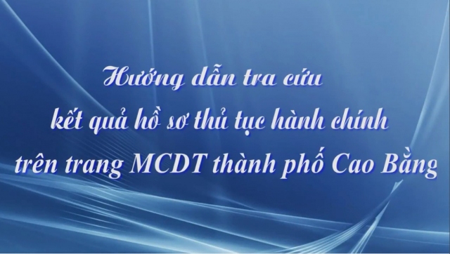 HƯỚNG DẪN TRA CỨU KẾT QUẢ HỒ SƠ THỦ TỤC HÀNH CHÍNH TP CAO BẰNG