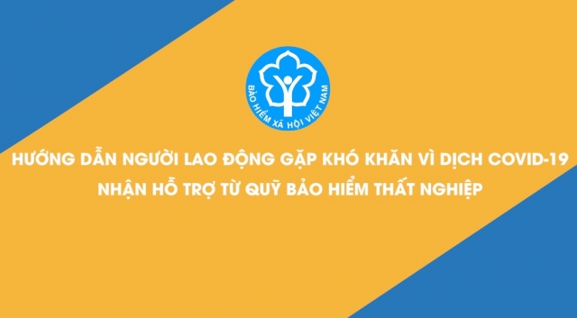 HƯỚNG DẪN NGƯỜI LAO ĐỘNG GẶP KHÓ KHĂN VÌ DỊCH COVID - 19 NHẬN HỖ TRỢ TỪ QUỸ BẢO HIỂM THẤT NGHIỆP