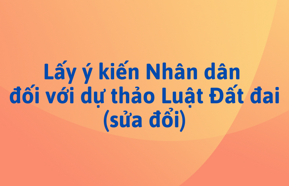 Tổ chức lấy ý kiến nhân dân đối với Dự thảo Luật đất đai (sửa đổi)