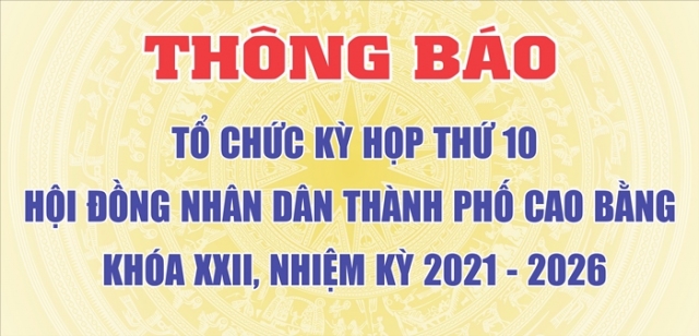 Thông báo tổ chức Kỳ họp thứ 10, HĐND thành phố Cao Bằng khóa XXII, nhiệm kỳ 2021 - 2026