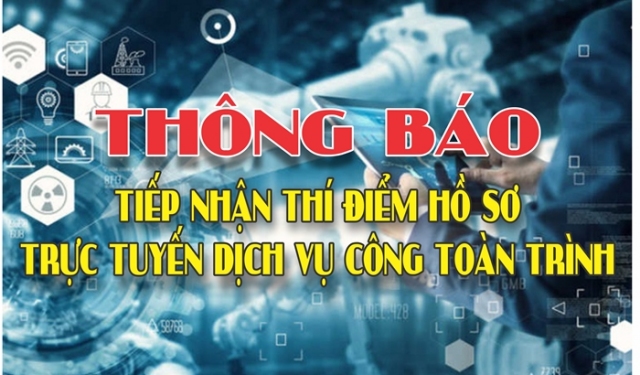 THÔNG BÁO TIẾP NHẬN THÍ ĐIỂM HỒ SƠ TRỰC TUYẾN DỊCH VỤ CÔNG TOÀN TRÌNH