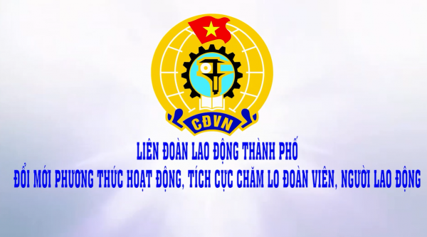 LIÊN ĐOÀN LAO ĐỘNG THÀNH PHỐ ĐỔI MỚI PHƯƠNG THỨC HOẠT ĐỘNG, TÍCH CỰC CHĂM LO ĐOÀN VIÊN, NGƯỜI LAO ĐỘNG