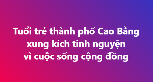 Tuổi trẻ thành phố Cao Bằng xung kích tình nguyện vì cuộc sống cộng đồng