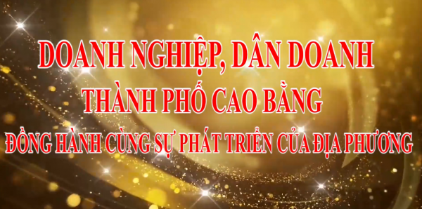 DOANH NGHIỆP VÀ DÂN DOANH THÀNH PHỐ CAO BẰNG ĐỒNG HÀNH CÙNG SỰ PHÁT TRIỂN CỦA ĐỊA PHƯƠNG