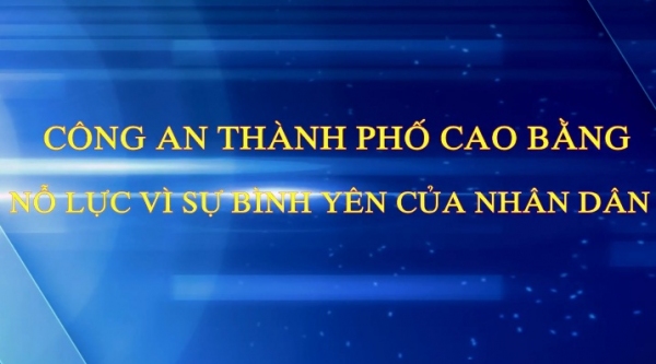 Công an thành phố nỗ lực vì sự binh yên của Nhân dân