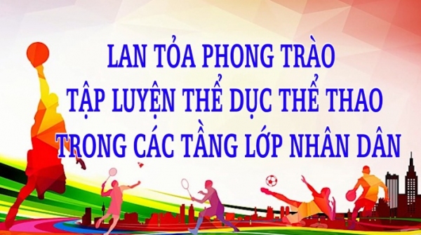 LAN TỎA TẬP LUYỆN THỂ DỤC THỂ THAO TRONG CÁC TẦNG LỚP NHÂN DÂN