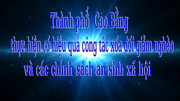 Thành phố Cao Bằng thực hiện có hiệu quả công tác xóa đói giảm nghèo và các CS an sinh xã hội